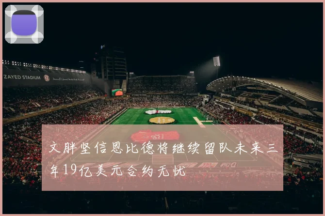 文胖坚信恩比德将继续留队未来三年19亿美元合约无忧