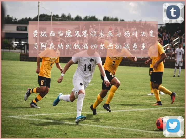 曼城面临魔鬼赛程未来七场对决皇马阿森纳利物浦切尔西挑战重重
