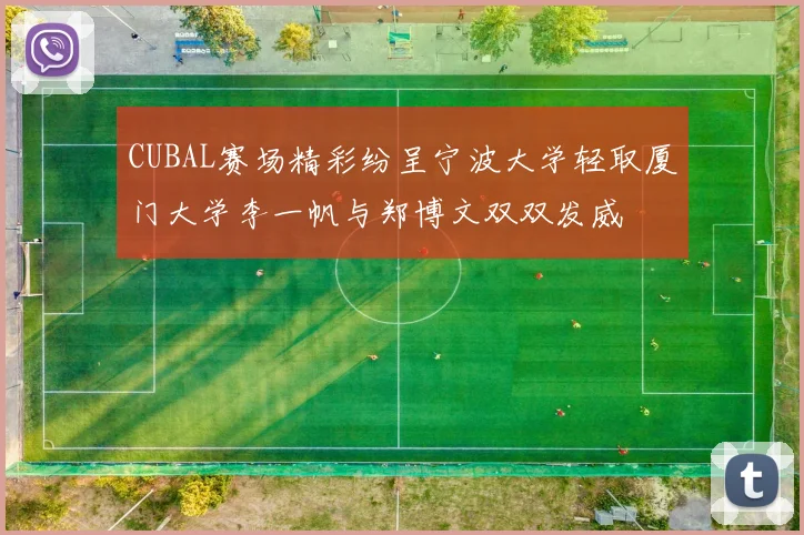 CUBAL赛场精彩纷呈宁波大学轻取厦门大学李一帆与郑博文双双发威